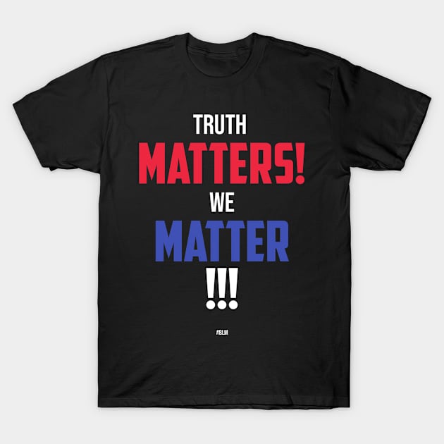 Truth matters, we matter T-Shirt by WhyStore